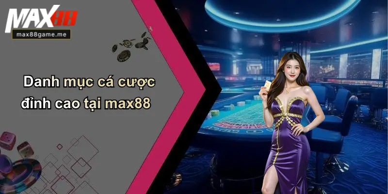 Danh mục cá cược đỉnh cao tại max88