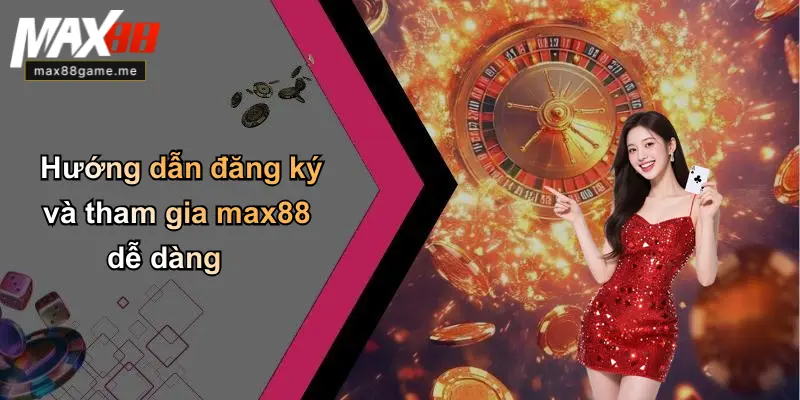 Hướng dẫn đăng ký và tham gia max88 dễ dàng