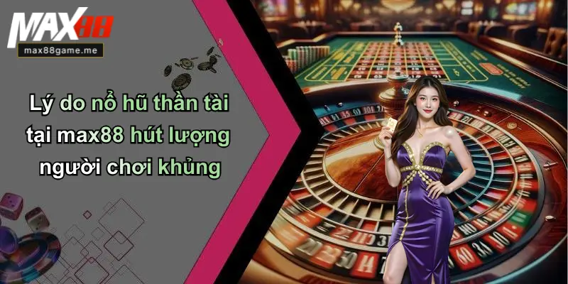 Lý do nổ hũ thần tài tại max88 hút lượng người chơi khủng