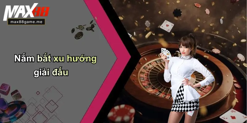 Nắm bắt xu hướng giải đấu